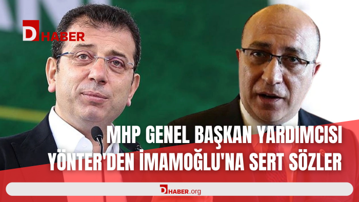 MHP GENEL BAŞKAN YARDIMCISI YÖNTER'DEN İMAMOĞLU'NA SERT SÖZLER